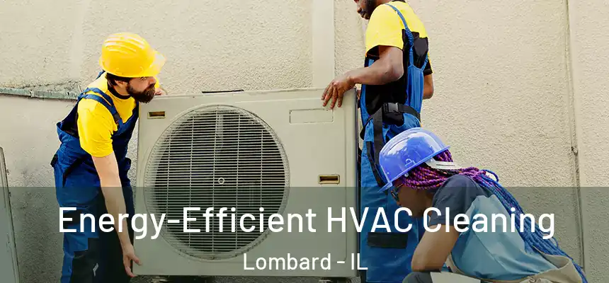 Energy-Efficient HVAC Cleaning Lombard - IL
